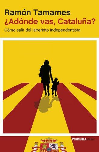 ¿Adónde vas, Cataluña? : cómo salir del laberinto independentista (ATALAYA)