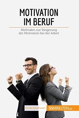 Motivation im Beruf: Methoden zur Steigerung der Motivation bei der Arbeit (Coaching)