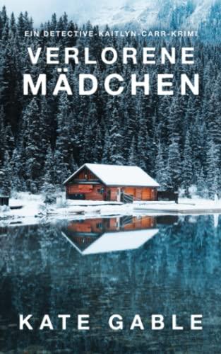 Verlorenes Mädchen: Ein Detective-Kaitlyn-Carr-Krimi (Vermisstes Mädchen, Band 2)