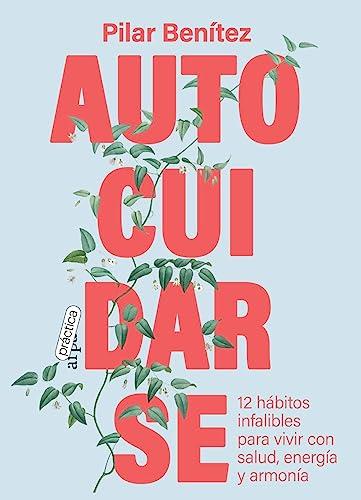 Autocuidarse: 12 hábitos infalibles para vivir con salud, energía y armonía