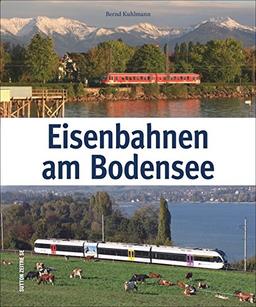 Eisenbahnen am Bodensee: Bildband mit brillante Fotografien, die bekannte Zugverbindungen des Personen- und Güterverkehrs im Dreiländereck ... ehemaligen Trajekte (Auf Schienen unterwegs)