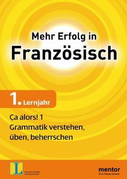 Mehr Erfolg in Französisch, 1. Lernjahr: Ça alors! 1: Grammatik verstehen, üben, beherrschen