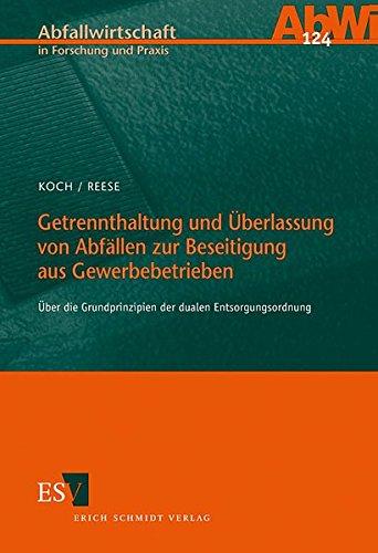 Getrennthaltung und Überlassung von Abfällen zur Beseitigung aus Gewerbebetrieben: Über die Grundprinzipien der dualen Entsorgungsordnung (Abfallwirtschaft in Forschung und Praxis, Band 124)