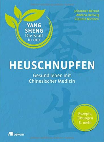 Heuschnupfen (Yang Sheng 3): Gesund leben mit Chinesischer Medizin: Rezepte, Übungen & mehr (Yang Sheng / Die Kraft in mir)