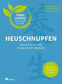 Heuschnupfen (Yang Sheng 3): Gesund leben mit Chinesischer Medizin: Rezepte, Übungen & mehr (Yang Sheng / Die Kraft in mir)