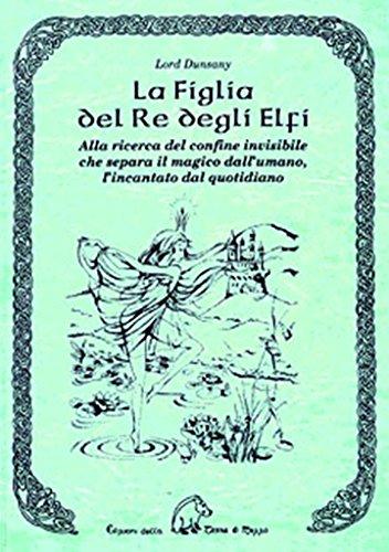 La figlia del re degli elfi. Alla ricerca del confine invisibile che separa il magico dall'umano, l'incantato dal quotidiano