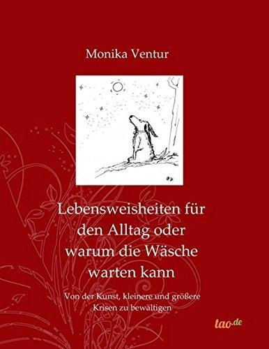 Lebensweisheiten für den Alltag oder warum die Wäsche warten kann: Von der Kunst, kleinere und größereKrisen zu bewältigen