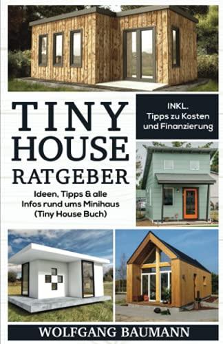 Tiny House Ratgeber: Ideen, Tipps & alle Infos rund ums Minihaus (Tiny House Buch)