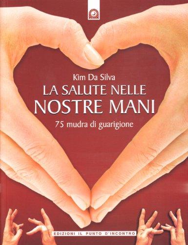 La salute nelle nostre mani. 75 mudra di guarigione