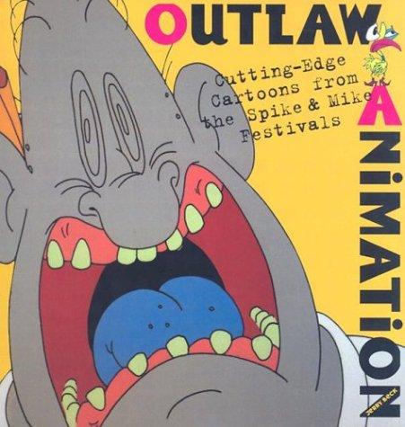 Outlaw Animation: Cutting-Edge Cartoons from the Spike & Mike Festivals: Cutting-Edge Cartoons from the Spike and Mike Festivals