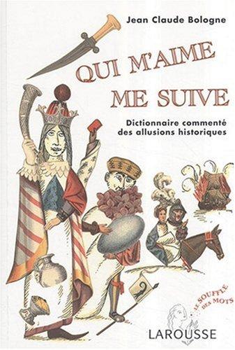 Qui m'aime me suive : dictionnaire commenté des allusions historiques