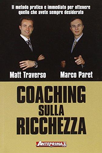 Coaching sulla ricchezza. Il metodo pratico e immediato per ottenere quello che avete sempre desiderato