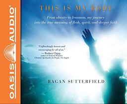 This Is My Body (Library Edition): From Obesity to Ironman, My Journey Into the True Meaning of Flesh, Spirit, and Deeper Faith