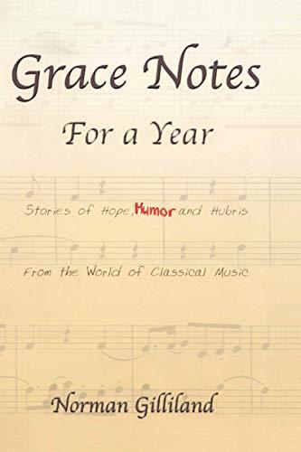 Grace Notes for a Year: Stories of Hope, Humor, and Hubris from the World of Classical Music: Stories of Hope, Humor & Hubris from the World of Classical Music