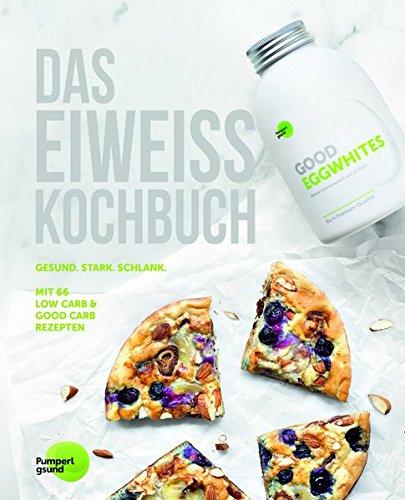 Das Eiweiss Kochbuch: 66 Gesunde Rezepte mit Protein für Muskelaufbau und natürliches Abnehmen. Gute Ernährung mit Low Carb und Good Carb