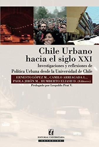 Chile Urbano Hacia el Siglo XXI: Investigaciones y Reflexiones de Politica Urbana desde la Universidad de Chile