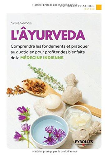 L'ayurveda : comprendre les fondements et pratiques au quotidien pour profiter des bienfaits de la médecine indienne