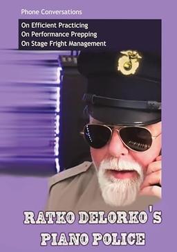 Ratko Delorko's Piano Police: A 40-Page Guide to Better Playing. In a Half-Hour Read.