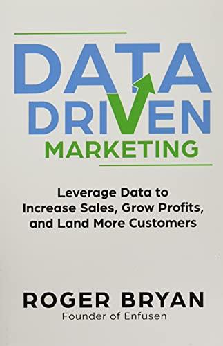 Data Driven Marketing: Leverage Data to Increase Sales, Grow Profits, and Land More Customers