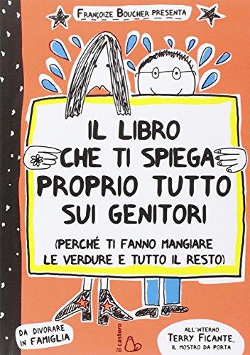 Il libro che ti spiega proprio tutto sui genitori (perché ti fanno mangiare le verdure e tutto il resto)