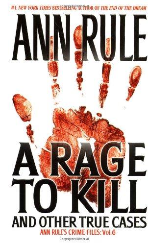 A Rage To Kill and Other True Cases: Anne Rule's Crime Files, Vol. 6 (Ann Rule's Crime Files)