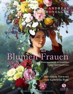 Die Blumen der Frauen - Blumensymbolik in Gemälden aus 7 Jahrhunderten