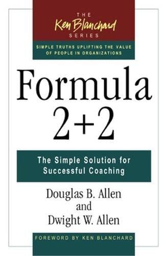 Formula 2+2: The Simple Solution for Successful Coaching (The Ken Blanchard Series - Simple Truths Uplifting the Value of People in Organizations, Band 5)