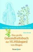 Das große Gesundheitsbuch der Hl. Hildegard von Bingen: Ratschläge und Rezepte für ein gesundes Leben