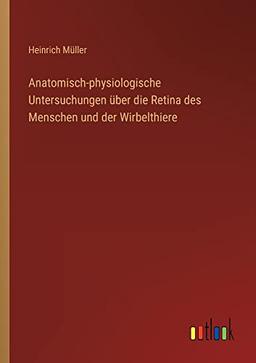 Anatomisch-physiologische Untersuchungen über die Retina des Menschen und der Wirbelthiere