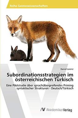 Subordinationsstrategien im österreichischen Türkisch: Eine Pilotstudie über sprachübergreifendes Priming syntaktischer Strukturen - Deutsch/Türkisch