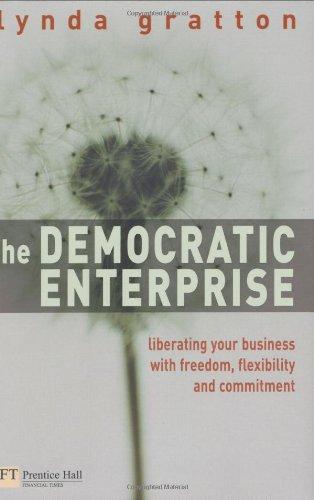 Democratic Enterprise: Liberating Your Business with Individual Freedom and Shared Purpose (Financial Times Series)