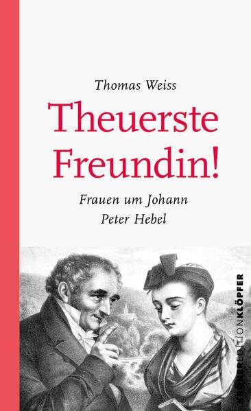 Theuerste Freundin: Frauen um Johann Peter Hebel (Edition Klöpfer)