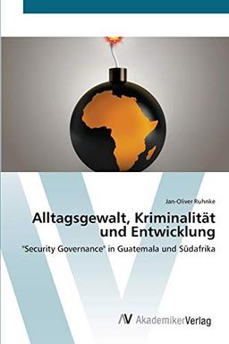 Alltagsgewalt, Kriminalität und Entwicklung: "Security Governance" in Guatemala und Südafrika