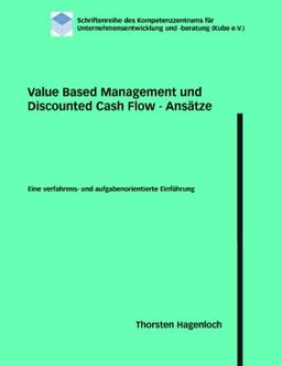 Value Based Management und Discounted Cash Flow - Ansätze: Eine verfahrens- und aufgabenorientierte Einführung