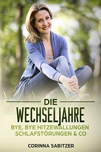 Die Wechseljahre: Bye,bye Hitzewallungen, Schlafstörungen & Co.: Ratgeber für Frauen ab 40 - Die Wechseljahre erfolgreich und beschwerdefrei bewältigen