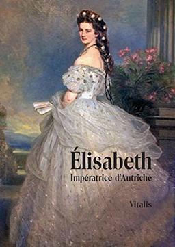 Élisabeth (Elisabeth): Impératrice d'Autriche (Kaiserin von Österreich)