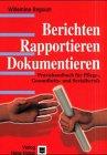 Berichten, Rapportieren, Dokumentieren: Praxishandbuch für Sozial-, Pflege- und Gesundheitsberufe: Praxishandbuch für Pflege-, Gesundheits- und Sozialberufe