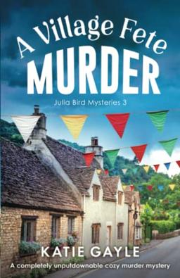 A Village Fete Murder: A completely unputdownable cozy murder mystery (Julia Bird Mysteries, Band 3)