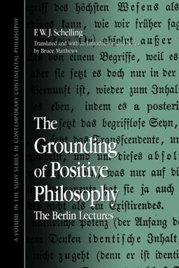 The Grounding of Positive Philosophy: The Berlin Lectures (Suny Series in Contemporary Continental Philosophy)