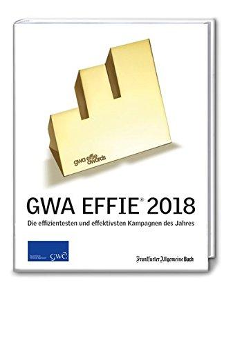 GWA Effie Award 2018: Die effizientesten und effektivsten Kampagnen des Jahres (GWA Jahrbücher)