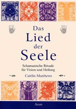 Das Lied der Seele: Schamanische Rituale für Vision und Heilung