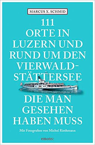 111 Orte in Luzern und am Vierwaldstättersee, die man gesehen haben muss