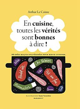 En cuisine, toutes les vérités sont bonnes à dire ! : 60 idées reçues pulvérisées pour mieux cuisiner