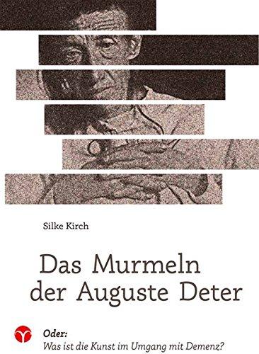 Das Murmeln der Auguste Deter: Oder: Was ist die Kunst im Umgang mit Demenz?