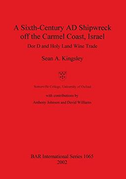 A Sixth-Century AD Shipwreck off the Carmel Coast, Israel: Dor D and Holy Land Wine Trade (British Archaeological Reports British Series, Band 1065)