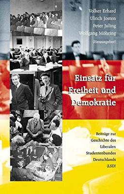 Einsatz für Freiheit und Demokratie: Beiträge zur Geschichte des Liberalen Studentenbundes Deutschlands (LSD)