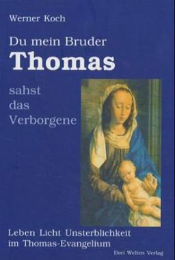 Du mein Bruder Thomas sahst das Verborgene. Leben Licht Unsterblichkeit im Thomas-Evangelium.