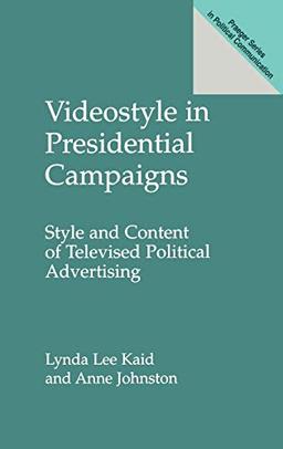 Videostyle in Presidential Campaigns: Style and Content of Televised Political Advertising (Praeger Series in Political Communication)