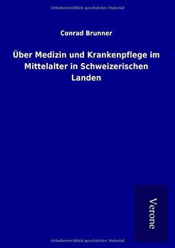 Über Medizin und Krankenpflege im Mittelalter in Schweizerischen Landen