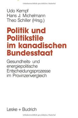 Politik und Politikstile in Kanada: Gesundheits- und energiepolitische Entwicklungsprozesse im Provinzenvergleich